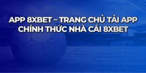 Tải App 8xbet Về iOS, Android Nhanh Chỉ Với 2 Phút